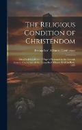 The Religious Condition of Christendom: Described in a Series of Papers Presented to the Seventh General Conference of the Evangelical Alliance Held i