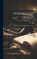 Werner Von Siemens: Der Begr?nder Der Modernen Elektrotechnik
