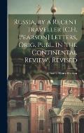 Russia, by a Recent Traveller [C.H. Pearson] Letters, Orig. Publ. in 'the Continental Review'. Revised