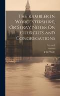 The Rambler in Worcestershire, Or Stray Notes On Churches and Congregations; Volume 2