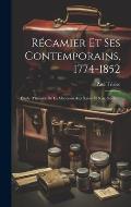 R?camier Et Ses Contemporains, 1774-1852: ?tude D'histoire De La M?decine Aux Xviiie Et Xixe Si?cles...