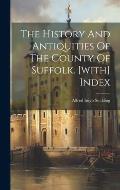 The History And Antiquities Of The County Of Suffolk. [with] Index