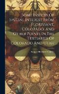 Some Insects Of Special Interest From Florissant, Colorado, And Other Points In The Tertiaries Of Colorado And Utah