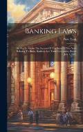Banking Laws: An Act To Revise The Statutes Of The State Of New York Relating To Banks, Banking And Trust Companies. Passed July 1,