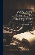 Lord John Russell, By Stuart J. Reid