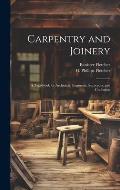 Carpentry and Joinery: A Text-book for Architects, Engineers, Surveyors, and Craftsmen