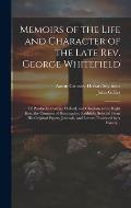 Memoirs of the Life and Character of the Late Rev. George Whitefield: Of Pembroke College, Oxford, and Chaplain to the Right Hon. the Countess of Hunt