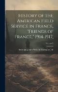 History of the American Field Service in France, Friends of France, 1914-1917;; Volume 3