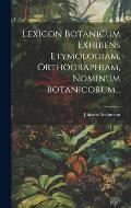 Lexicon Botanicum Exhibens Etymologiam, Orthographiam, Nominum Botanicorum...