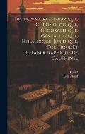 Dictionnaire Historique, Chronologique, G?ographique, G?n?alogique, H?raldique, Juridique, Politique Et Botanographique De Dauphin?...