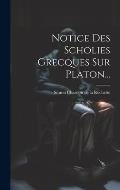 Notice Des Scholies Grecques Sur Platon...
