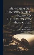 Memorien Der Herzogin Sophie, Nachmals Kurf?rstin Von Hannover...