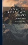 La France De L'est (lorraine-alsace): Avec Trois Cartes Hors Texte...