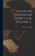 Institutio Theologiae Elencticae, Volume 3...