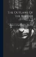 The Outlaws Of The Border: Or, The Lives Of Frank And Jesse James, Their Exploits, Adventures And Escapes, Down To The Present Time