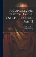 A Copious And Critical Latin-english Lexicon, Part 2