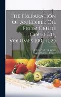 The Preparation Of An Edible Oil From Crude Corn Oil, Volumes 1001-1025