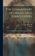 The Commentary of Origen On S. John's Gospel: The Text Revised with a Critical Introduction and Indices; Volume 1