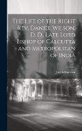 The Life of the Right Rev. Daniel Wilson, D. D., Late Lord Bishop of Calcutta and Metropolitan of India