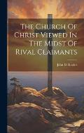 The Church Of Christ Viewed In The Midst Of Rival Claimants
