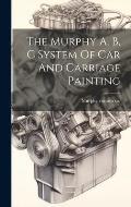 The Murphy A, B, C System Of Car And Carriage Painting