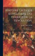 Histoire Critique Et Militaire Des Guerres De La R?volution: Introduction...