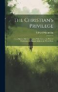 The Christian's Privilege: Or, a Help to his Communion With God in the Path of Obedience; a Pastoral Address, in Three Parts