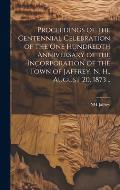 Proceedings of the Centennial Celebration of the one Hundredth Anniversary of the Incorporation of the Town of Jaffrey, N. H., August 20, 1873 ..