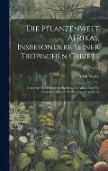 Die Pflanzenwelt Afrikas, insbesondere seiner tropischen Gebiete: Grundzge der Pflanzenverbreitung im Afrika und die Charakterpflanzen Afrikas Volume