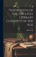Description of the Greatest Literary Curiosity of the Age