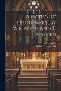 A Catholic Dictionary, By W.e. Addis And T. Arnold