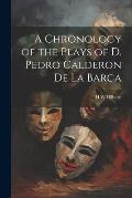 A Chronology of the Plays of D. Pedro Calderon de la Barca