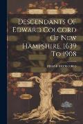 Descendants Of Edward Colcord Of New Hampshire, 1639 To 1908