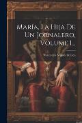 Mar?a, La Hija De Un Jornalero, Volume 1...