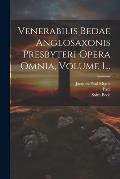 Venerabilis Bedae Anglosaxonis Presbyteri Opera Omnia, Volume 1...
