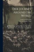 Our Journey Around the World: An Illustrated Record of a Year's Travel, Or Forty Thousand Miles Through India, China, Japan, Australia, New Zealand,