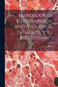 Handbook of Geographical and Historical Pathology V. 1 1883, Volume 1