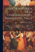 Noticia Hist?rica De La Conjuracion Del Marques Del Valle: A?os De 1565-1568. Formada En Vista De Nuevos Documentos Originales, Y Seguide De Un Estrac