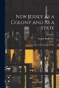 New Jersey As a Colony and As a State: One of the Original Thirteen; Volume 4