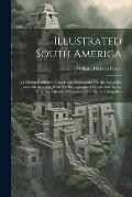 Illustrated South America: A Chicago Publisher's Travels and Investigations in the Republics of South America, With 500 Photographs of People and