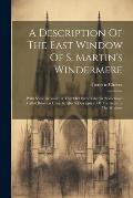A Description Of The East Window Of S. Martin's Windermere: With Some Account Of That Old Parish Church (sometimes Called Bowness Church) Also A Descr