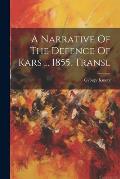 A Narrative Of The Defence Of Kars ... 1855. Transl