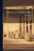 Echo Et Narcisse: Com?die En Un Acte En Vers; [suivi De] Les Serbes [et] Latone