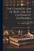 The Common law of Kent, or, The Customs of Gavelkind: With the Decisions Concerning Borough-English