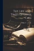 The Life and Times of Lewis Cass