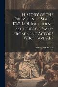 History of the Providence Stage, 1762-1891. Including Sketches of Many Prominent Actors who Have App