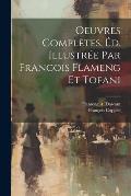 Oeuvres compl?tes. ?d. illustr?e par Francois Flameng et Tofani