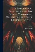 Le Similitudini Dantesche [in The Divina Commedia] Ordinate Illustrate E Confrontate...