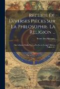Recueil De Diverses Pi?ces Sur La Philosophie, La Religion ...: Par Leibnitz, Clarke, Newton Et Autres Auteurs C?l?bres, Volume 2...