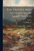 The History And Antiquities Of Saint David's: By Will. Basil Jones And Edw. A. Freeman; Volume 1